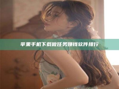 安徽苹果手机下载做任务赚钱软件排行